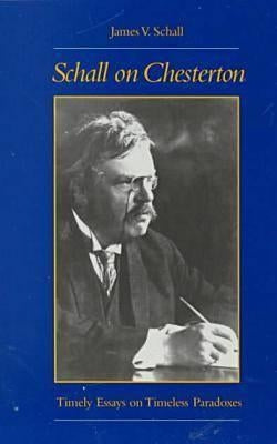 Schall on Chesterton: Timely Essays on Timeless Paradoxes by Schall, James V. S. J.
