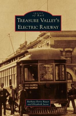 Treasure Valley's Electric Railway by Bauer, Barbara Perry