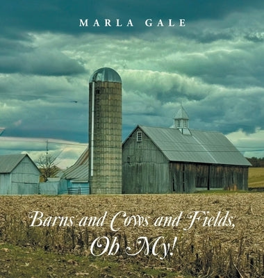 Barns and Cows and Fields, Oh My! by Gale, Marla
