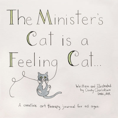 The Minister's Cat is a Feeling Cat...: A creative art therapy journal for all ages by Christian, Cindy