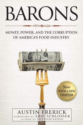 Barons: Money, Power, and the Corruption of America's Food Industry by Frerick, Austin