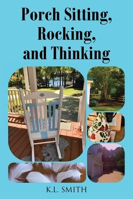 Porch Sitting, Rocking, and Thinking by Smith, K. L.
