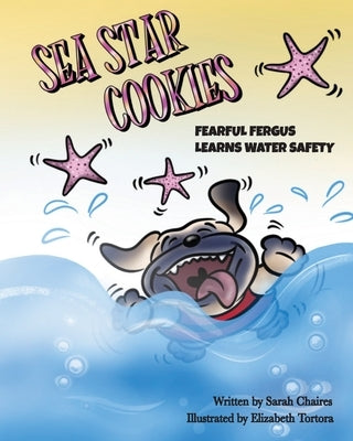 Sea Star Cookies Fearful Fergus Learns Water Safety: Fearful Fergus Learns Water Safety by Chaires, Sarah