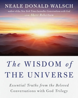 The Wisdom of the Universe: Essential Truths from the Beloved Conversations with God Trilogy by Walsch, Neale Donald