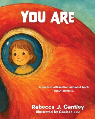 You Are: A positive affirmation alphabet book about animals by Cantley, Rebecca J.