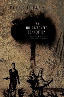 "The Miller/Romero Connection"): Was Mad Max the Survivor of the Zombie Holocaust? by Fleming, Peter D.