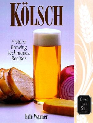 Kolsch: History, Brewing Techniques, Recipes by Warner, Eric