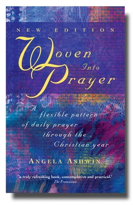 Woven Into Prayer: A Flexible Pattern of Daily Prayer Through the Christian Year by Ashwin, Angela