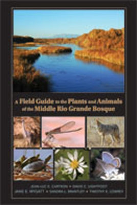 A Field Guide to the Plants and Animals of the Middle Rio Grande Bosque by Cartron, Jean-Luc E.