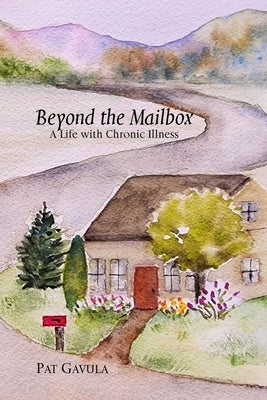 Beyond the Mailbox: A Life with Chronic Illness by Gavula, Pat