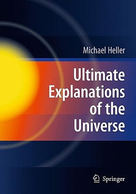 Ultimate Explanations of the Universe by Heller, Michael