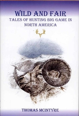 Wild And Fair: Tales of Hunting Big Game in North America by McIntyre, Thomas
