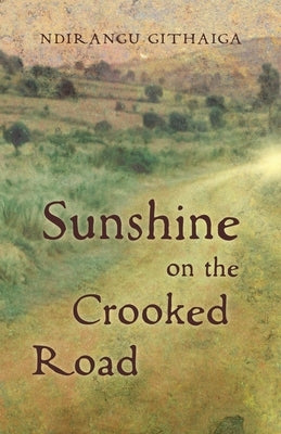 Sunshine on the Crooked Road by Githaiga, Ndirangu