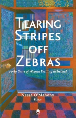 Tearing Stripes Off Zebras: Forty Years of Women Writing in Ireland by O'Mahony, Nessa