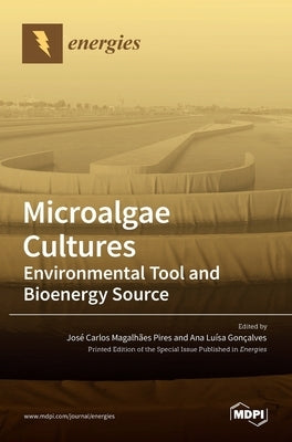 Microalgae Cultures: Environmental Tool and Bioenergy Source by Pires, JosÂ´e Carlos Magalh~aes