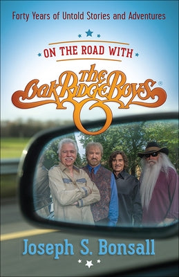 On the Road with the Oak Ridge Boys: Forty Years of Untold Stories and Adventures by Bonsall, Joseph S.