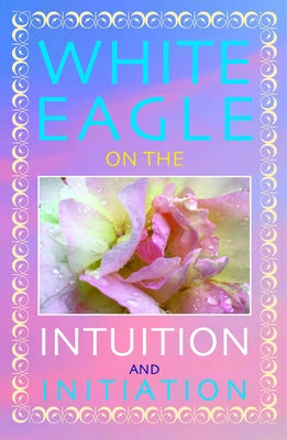 White Eagle on the Intuition and Initiation by White Eagle