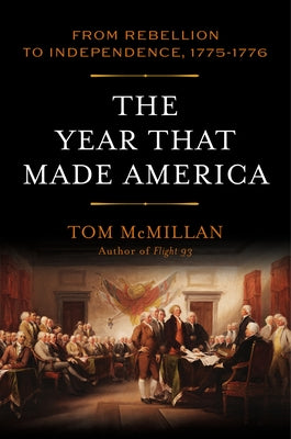 The Year That Made America: From Rebellion to Independence, 1775-1776 by McMillan, Tom