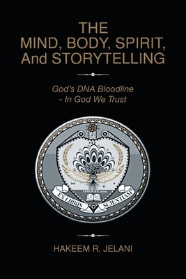 THE MIND, BODY, SPIRIT, And STORYTELLING: God's DNA Bloodline - In God We Trust by Jelani, Hakeem R.
