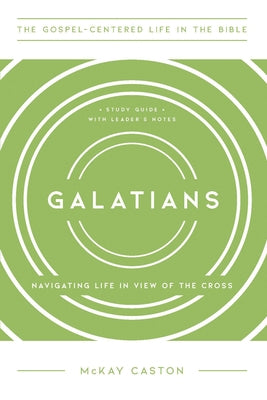 Galatians: Navigating Life in View of the Cross, Study Guide with Leader's Notes by Caston, McKay