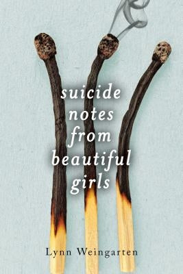 Suicide Notes from Beautiful Girls by Weingarten, Lynn