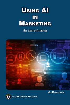 Using AI in Marketing: An Introduction by Kihlstrom, Greg