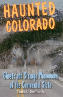 Haunted Colorado by Stansfield, Charles A.