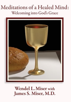 Meditations of a Healed Mind: Welcoming into God's Grace by Miser, Wendel