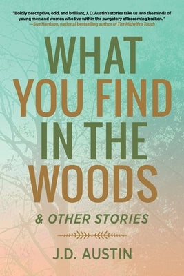 What You Find in the Woods: and Other Stories by Austin, J. D.