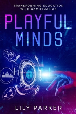 Playful Minds: Transforming Education with Gamification by Parker, Lily