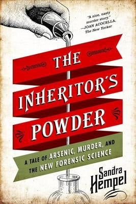 The Inheritor's Powder: A Tale of Arsenic, Murder, and the New Forensic Science by Hempel, Sandra