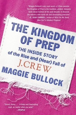 The Kingdom of Prep: The Inside Story of the Rise and (Near) Fall of J.Crew by Bullock, Maggie
