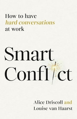 Smart Conflict: How to Have Hard Conversations at Work by Driscoll, Alice