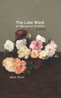 The Late Work of Margaret Kroftis by Gluth, Mark