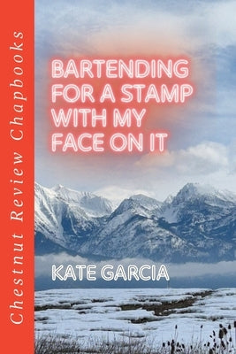 Bartending for a Stamp with My Face on It by Garcia, Kate