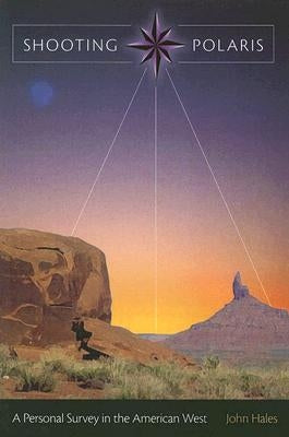 Shooting Polaris: A Personal Survey in the American West by Hales, John