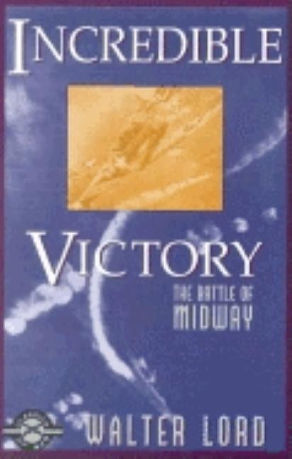 Incredible Victory: The Battle of Midway by Lord, Walter