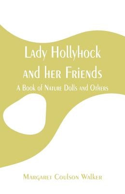 Lady Hollyhock and her Friends: A Book of Nature Dolls and Others by Walker, Margaret Coulson