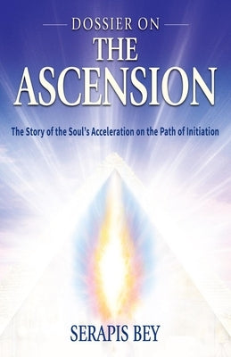 Dossier on the Ascension: The Story of the Soul's Acceleration Into Higher Consciousness on the Path of Initiation by Prophet, Elizabeth Clare