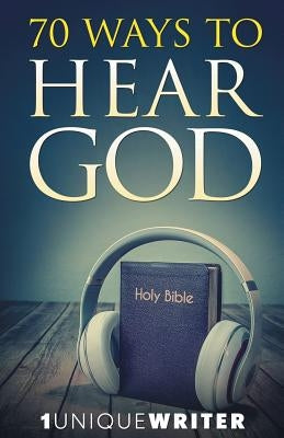 70 Ways To Hear God by 1uniquewriter