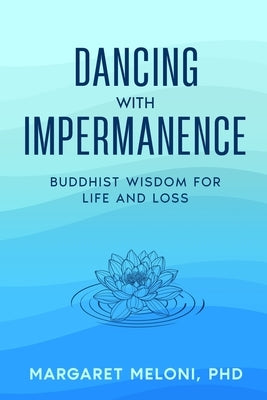 Dancing with Impermanence: Buddhist Wisdom for Life and Loss by Meloni, Margaret M.