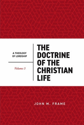 The Doctrine of the Christian Life by Frame, John M.