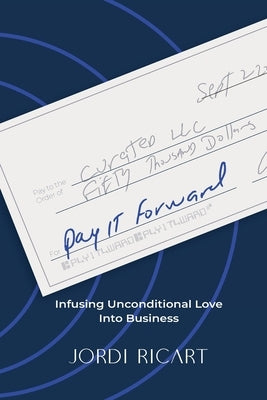 Pay It Forward: Infusing Unconditional Love Into Business by Ricart, Jordi