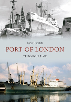Port of London Through Time by Lunn, Geoff