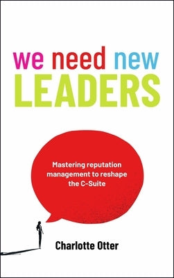 We Need New Leaders: Mastering Reputation Management to Reshape the C-Suite by Otter, Charlotte