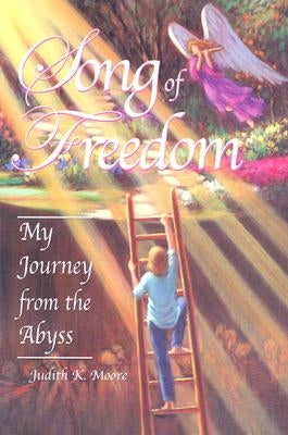 Song of Freedom: My Journey from the Abyss by Moore, Judith K.