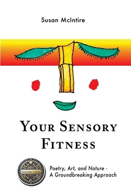 Your Sensory Fitness: Poetry, Art, and Nature-A Groundbreaking Approach by McIntire, Susan