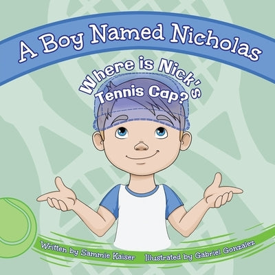 A Boy Named Nicholas: Where is Nick's Tennis Cap? by Kaiser, Sammie