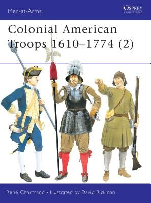 Colonial American Troops 1610-1774 (2) by Chartrand, RenÃ©