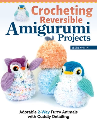 Crocheting Reversible Amigurumi Projects: Adorable 2-Way Patterns Using Fur Yarn & Easy Methods by In, Jessie Van